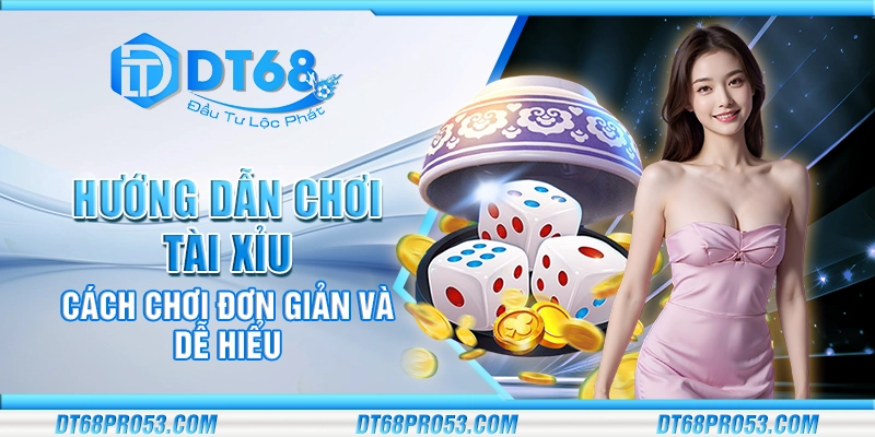 Hướng dẫn chơi tài xỉu - Cách chơi đơn giản và dễ hiểu