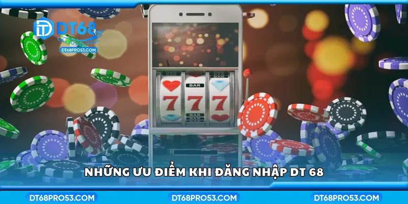Những ưu điểm khi đăng nhập DT68