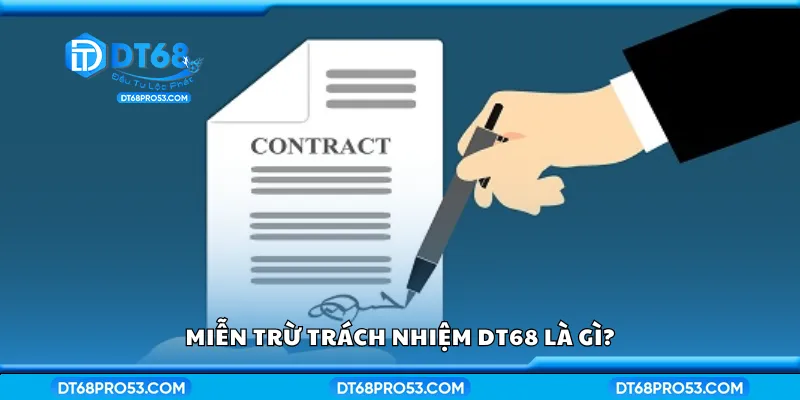 Tìm hiểu về miễn trừ trách nhiệm DT68 
